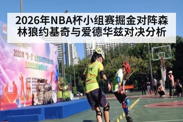 2026年NBA杯小组赛掘金对阵森林狼约基奇与爱德华兹对决分析